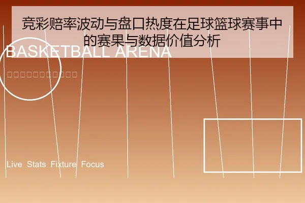竞彩赔率波动与盘口热度在足球篮球赛事中的赛果与数据价值分析